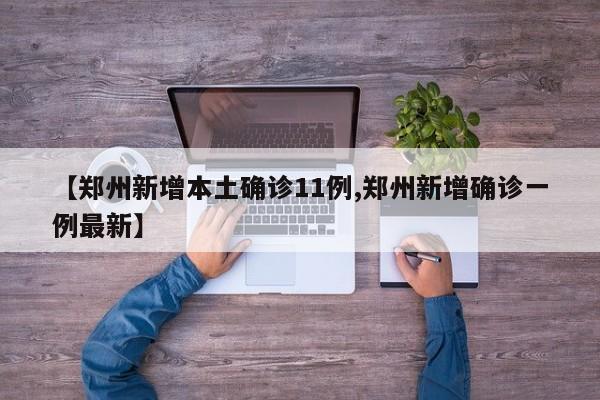 【郑州新增本土确诊11例,郑州新增确诊一例最新】