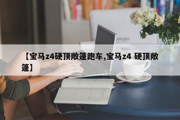 【宝马z4硬顶敞篷跑车,宝马z4 硬顶敞篷】