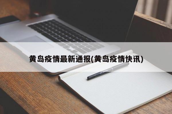 黄岛疫情最新通报(黄岛疫情快讯)