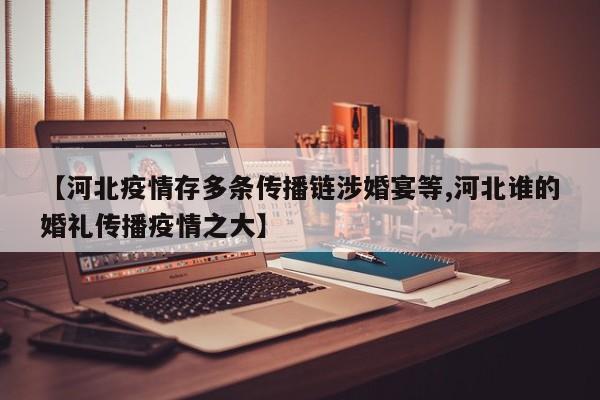 【河北疫情存多条传播链涉婚宴等,河北谁的婚礼传播疫情之大】