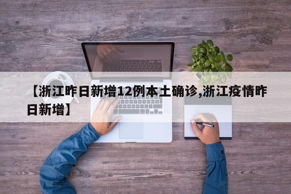 【浙江昨日新增12例本土确诊,浙江疫情昨日新增】