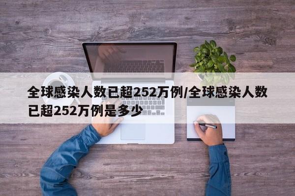 全球感染人数已超252万例/全球感染人数已超252万例是多少