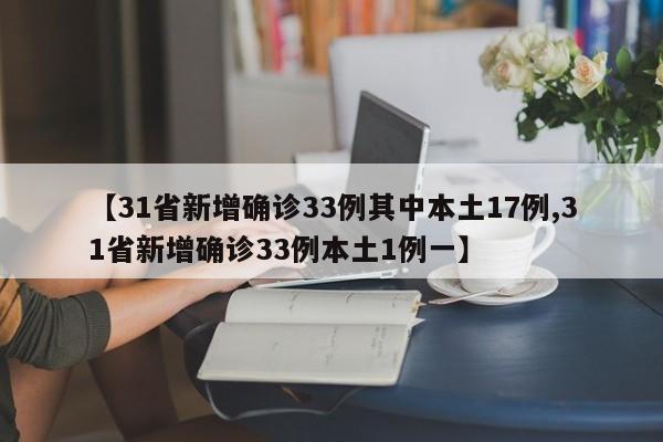 【31省新增确诊33例其中本土17例,31省新增确诊33例本土1例一】