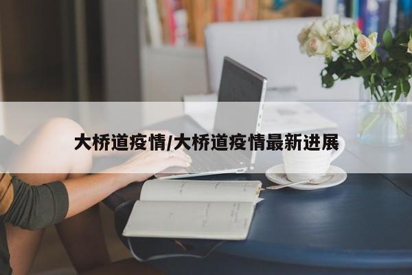 大桥道疫情/大桥道疫情最新进展
